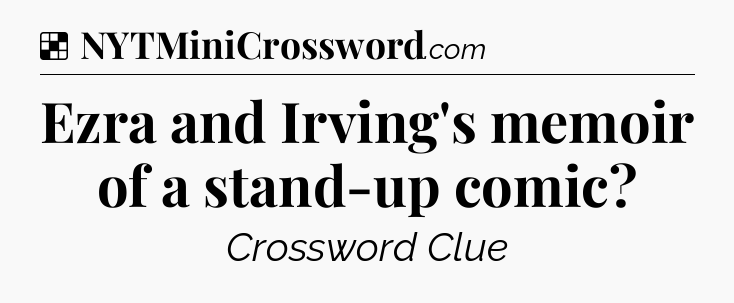 Solution: Ezra and Irving's memoir of a stand-up comic - NYT Crossword