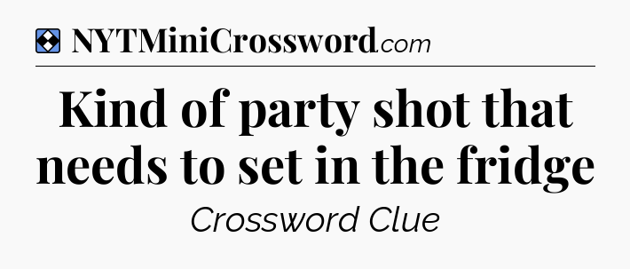 Solution: Kind of party shot that needs to set in the fridge - NYT Mini Crossword