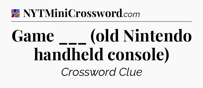 Game ___ (old Nintendo handheld console) Crossword Clue