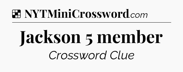 Solution: Jackson 5 member - NYT Crossword