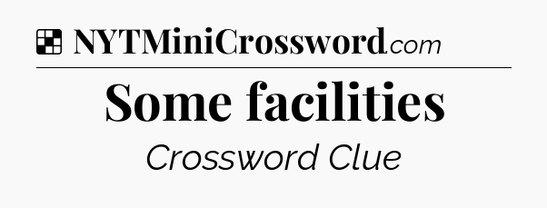 Solution: Some facilities - NYT Crossword