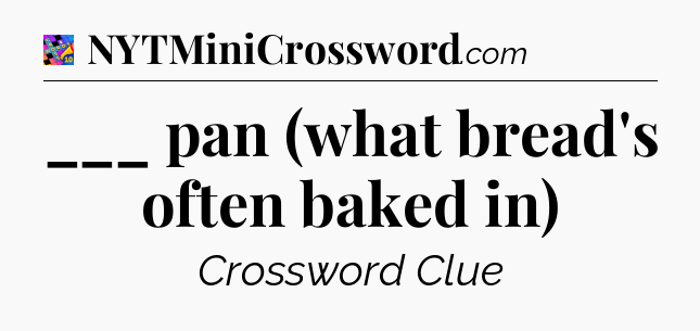 ___ pan (what bread's often baked in) Crossword Clue