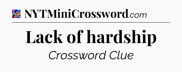 Lack of hardship Crossword Clue