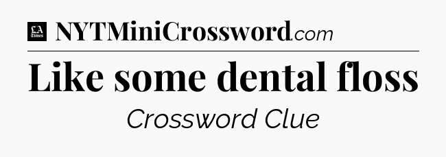 Like some dental floss - LA Times Crossword