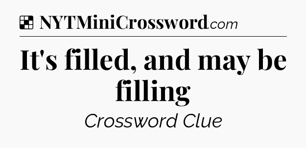 Solution: It's filled, and may be filling - NYT Crossword