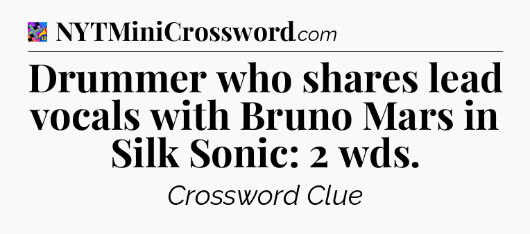 Drummer who shares lead vocals with Bruno Mars in Silk Sonic: 2 wds Crossword Clue