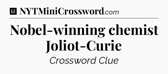 Nobel-winning chemist Joliot-Curie - LA Times Crossword