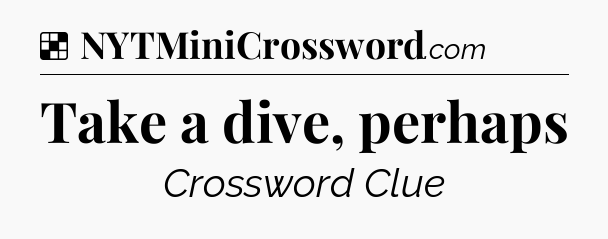 Solution: Take a dive, perhaps - NYT Crossword