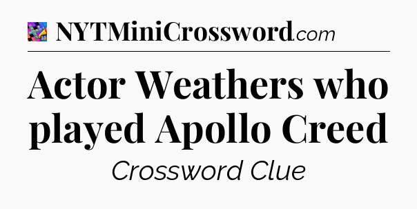 Actor Weathers who played Apollo Creed Crossword Clue