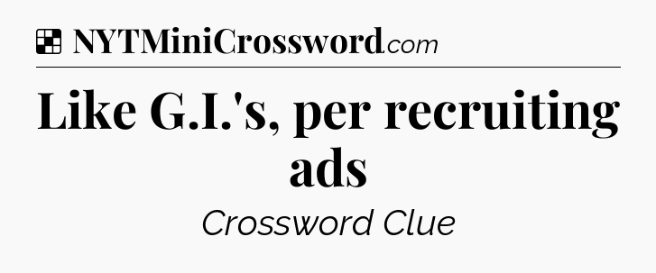Solution: Like G.I.'s, per recruiting ads - NYT Crossword