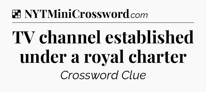 Solution: TV channel established under a royal charter - NYT Crossword