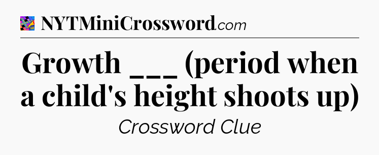 Growth ___ (period when a child's height shoots up) Crossword Clue
