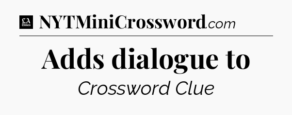 Adds dialogue to - LA Times Crossword