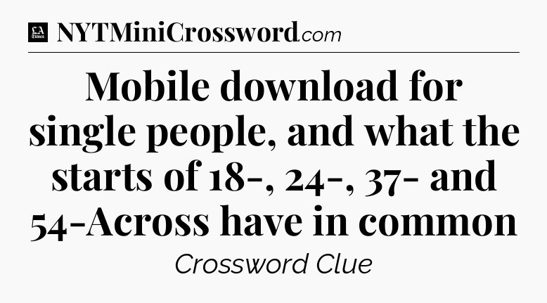 Mobile download for single people, and what the starts of 18-, 24-, 37- and 54-Across have in common - LA Times Crossword