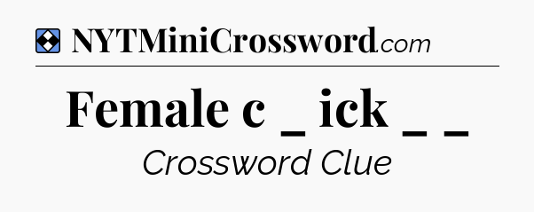 Solution: Female c _ ick _ _ - NYT Mini Crossword