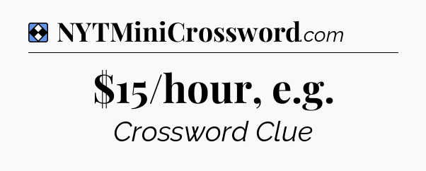Solution: $15/hour, e.g - NYT Mini Crossword