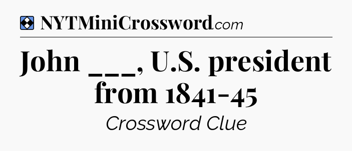 Solution: John ___, U.S. president from 1841-45 - NYT Mini Crossword