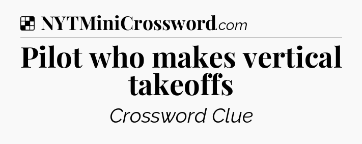 Solution: Pilot who makes vertical takeoffs - NYT Crossword