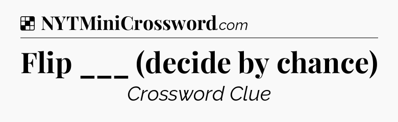 Solution: Flip ___ (decide by chance) - NYT Crossword