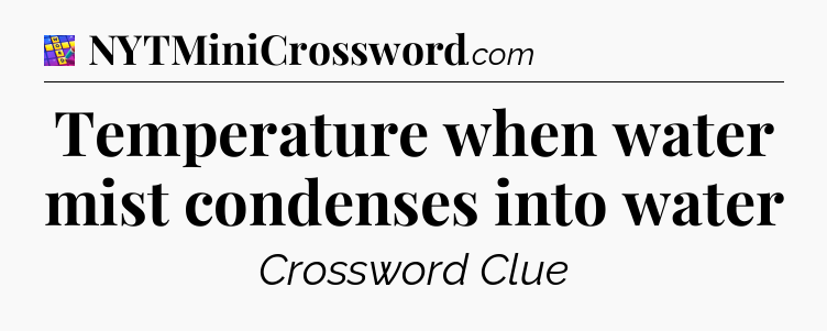 Temperature when water mist condenses into water Codycross
