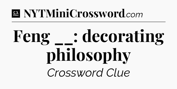 Feng __: decorating philosophy - LA Times Crossword