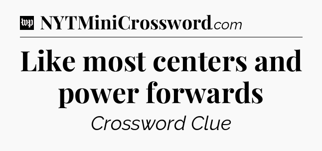 Like most centers and power forwards Crossword Clue