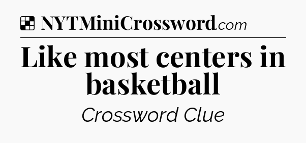 Solution: Like most centers in basketball - NYT Crossword
