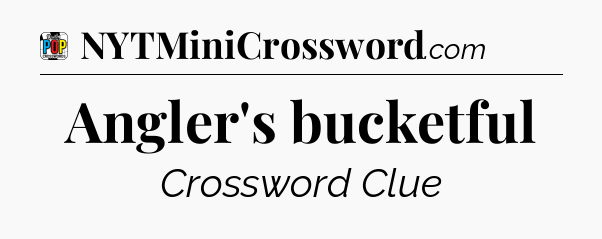 Angler's bucketful Crossword Clue