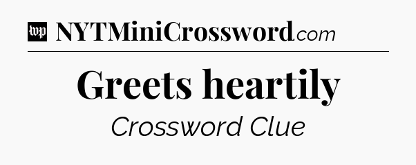 Greets heartily Crossword Clue