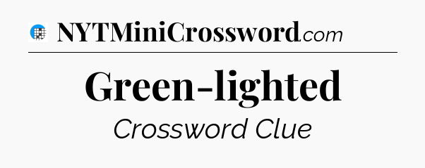 Green-lighted Crossword Clue