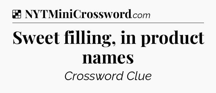 Solution: Sweet filling, in product names - NYT Crossword