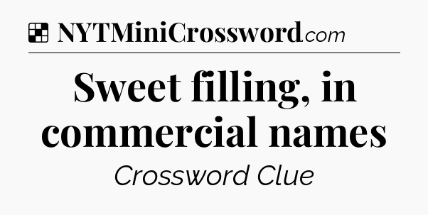 Solution: Sweet filling, in commercial names - NYT Crossword