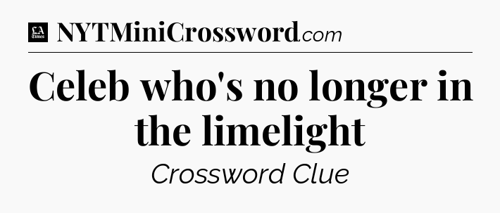 Celeb who's no longer in the limelight - LA Times Crossword