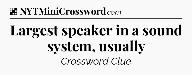 Solution: Largest speaker in a sound system, usually - NYT Crossword