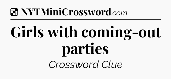 Solution: Girls with coming-out parties - NYT Crossword
