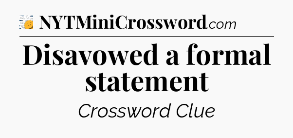 Disavowed a formal statement - 7 Little Words