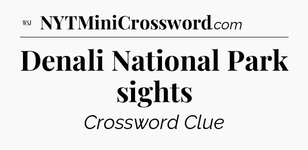Denali National Park sights - WSJ Crossword