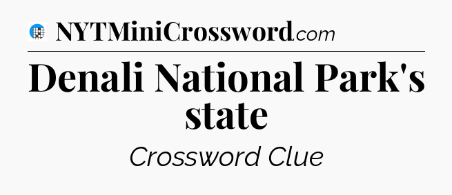 Denali National Park's state Crossword Clue
