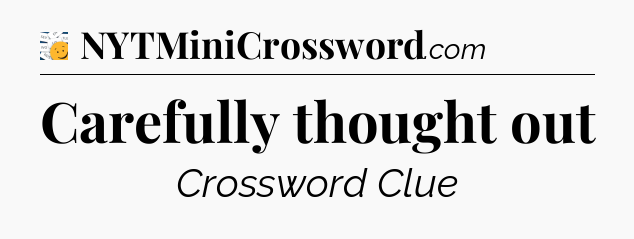 Carefully thought out - 7 Little Words