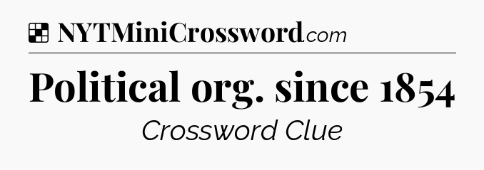 Solution: Political org. since 1854 - NYT Crossword