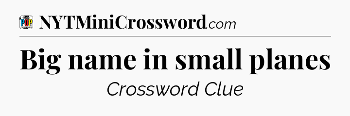 Big name in small planes Crossword Clue