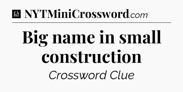 Big name in small construction - LA Times Crossword