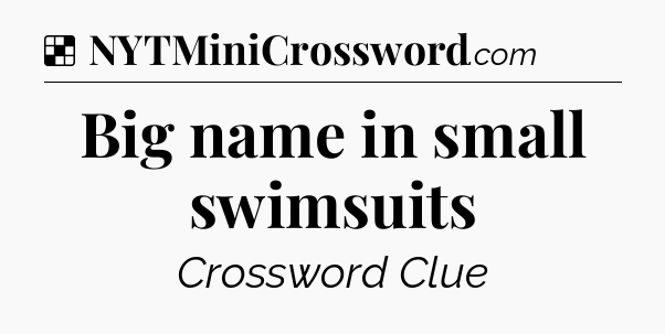 Solution: Big name in small swimsuits - NYT Crossword