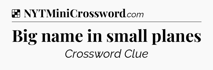 Solution: Big name in small planes - NYT Crossword