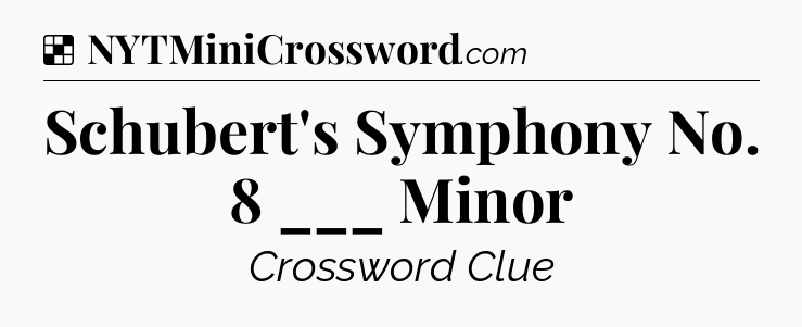 Solution: Schubert's Symphony No. 8 ___ Minor - NYT Crossword