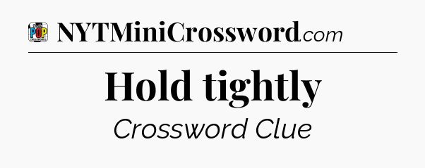Hold tightly Crossword Clue
