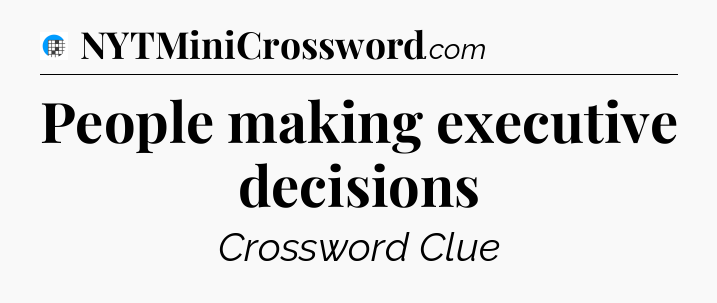 People making executive decisions Crossword Clue