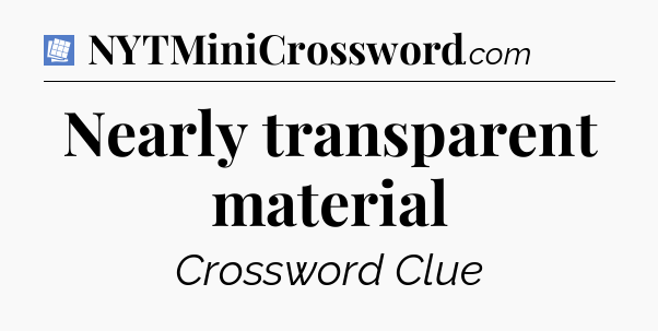 Nearly transparent material Puzzle Page Crossword Clue