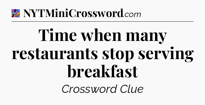Time when many restaurants stop serving breakfast Crossword Clue