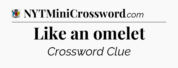 Like an omelet Crossword Clue